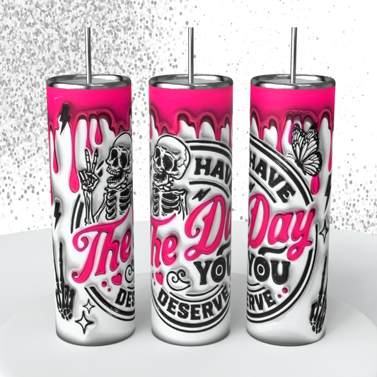 Have a day you deserve, 20 oz Ready to Press Tumbler Print Only